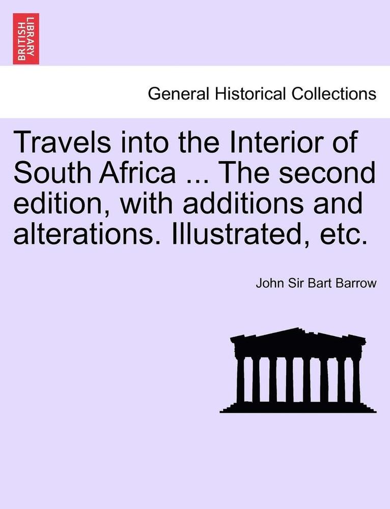 Travels Into the Interior of South Africa ... the Second Edition, with Additions and Alterations. Illustrated, Etc. 1