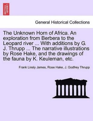 bokomslag The Unknown Horn of Africa. an Exploration from Berbera to the Leopard River ... with Additions by G. J. Thrupp ... the Narrative Illustrations by Rose Hake, and the Drawings of the Fauna by K.