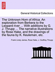The Unknown Horn of Africa. an Exploration from Berbera to the Leopard River ... with Additions by G. J. Thrupp ... the Narrative Illustrations by Rose Hake, and the Drawings of the Fauna by K. 1