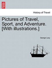 bokomslag Pictures of Travel, Sport, and Adventure. [With Illustrations.]