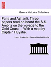 bokomslag Fanti and Ashanti. Three Papers Read on Board the S.S. Ambriz on the Voyage to the Gold Coast ... with a Map by Captain Huyshe.