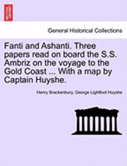 Fanti and Ashanti. Three Papers Read on Board the S.S. Ambriz on the Voyage to the Gold Coast ... with a Map by Captain Huyshe. 1