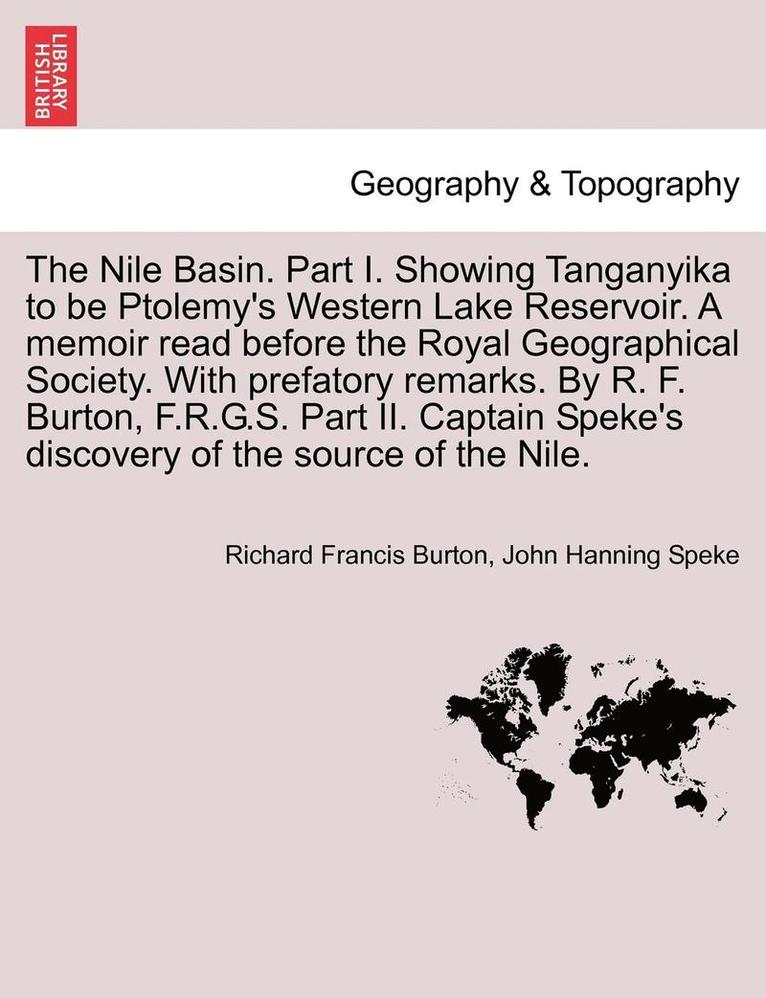 Richard Francis Burton, John Hanning Speke - Nile Basin. Part I. Showing Tanganyika to Be Ptolemy's Western Lake Reservoir. a Memoir Read Before the Royal Geographical Society. with Prefatory Remarks. by R. F. Burton, F.R.G.S. Part II. Captain Speke's Discovery of the Source of the Nile., Häftad