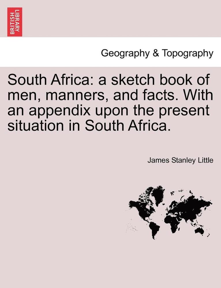 South Africa: A Sketch Book of Men, Manners, and Facts. with an Appendix Upon the Present Situation in South Africa.