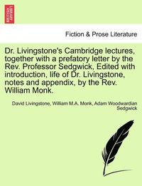 bokomslag Dr. Livingstone's Cambridge Lectures, Together with a Prefatory Letter by the REV. Professor Sedgwick, Edited with Introduction, Life of Dr. Livingstone, Notes and Appendix, by the REV. William Monk.