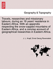 bokomslag Travels, researches and missionary labours, during an 18 years' residence in Eastern Africa. With an appendix respecting the snow-capped mountains of Eastern Africa, and a concise account of