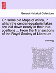 bokomslag On Some Old Maps of Africa, in Which the Central Equatorial Lakes Are Laid Down Nearly in Their True Positions ... from the Transactions of the Royal Society of Literature.