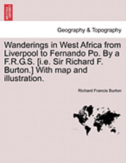 Richard Francis Burton - Wanderings in West Africa from Liverpool to Fernando Po. by A F.R.G.S. [I.E. Sir Richard F. Burton.] with Map and Illustration. Vol. I., Häftad