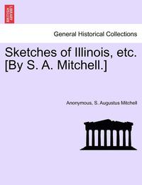 bokomslag Sketches of Illinois, Etc. [by S. A. Mitchell.]
