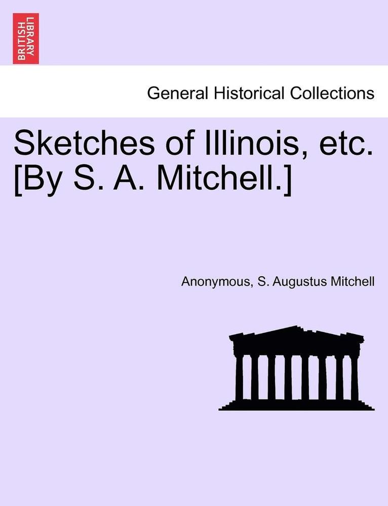 Sketches of Illinois, Etc. [by S. A. Mitchell.] 1