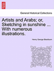 bokomslag Artists and Arabs; Or, Sketching in Sunshine ... with Numerous Illustrations.