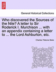 bokomslag Who Discovered the Sources of the Nile? a Letter to Sir Roderick I. Murchison ... with an Appendix Containing a Letter to ... the Lord Ashburton, Etc.