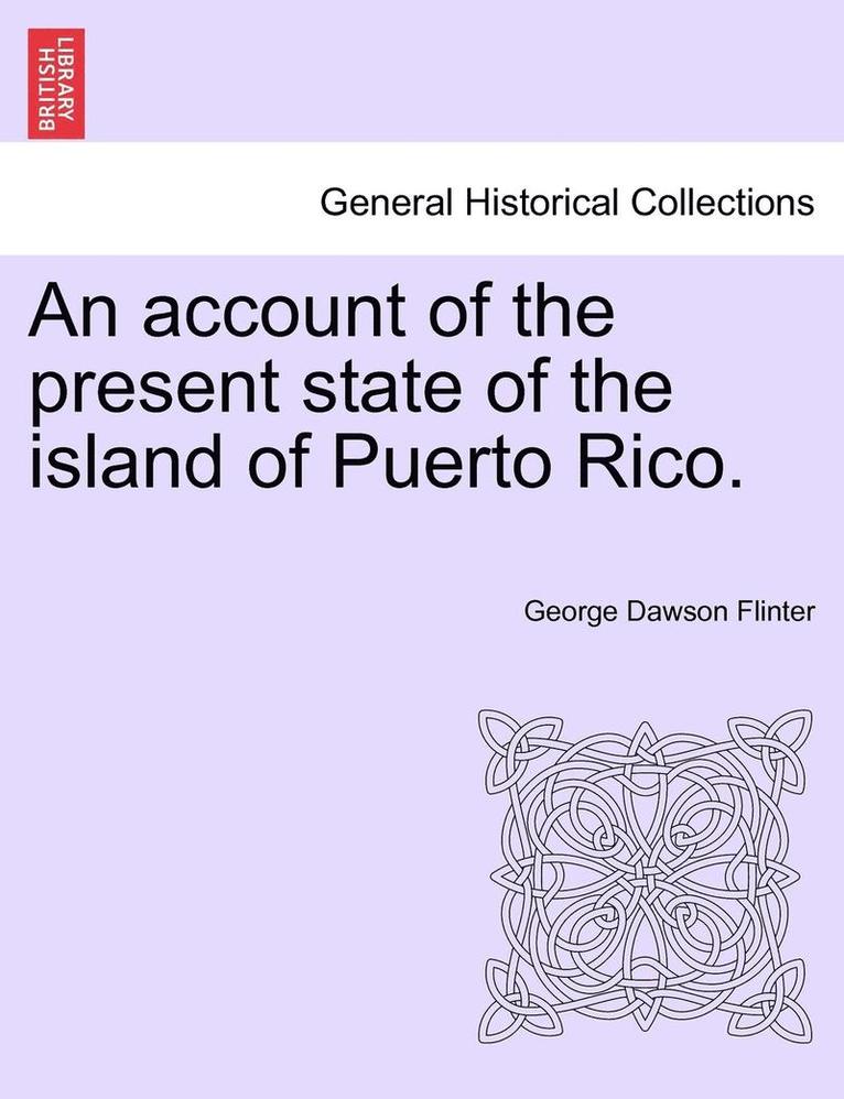 An Account of the Present State of the Island of Puerto Rico. 1