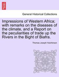 bokomslag Impressions of Western Africa; With Remarks on the Diseases of the Climate, and a Report on the Peculiarities of Trade Up the Rivers in the Bight of B