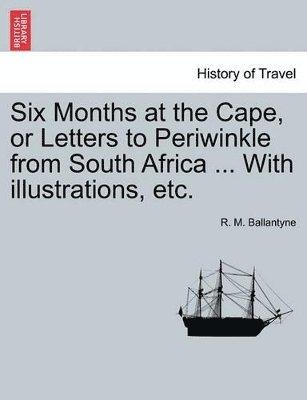 bokomslag Six Months at the Cape, or Letters to Periwinkle from South Africa ... with Illustrations, Etc.