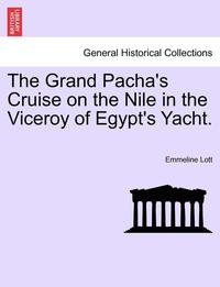 bokomslag The Grand Pacha's Cruise on the Nile in the Viceroy of Egypt's Yacht.