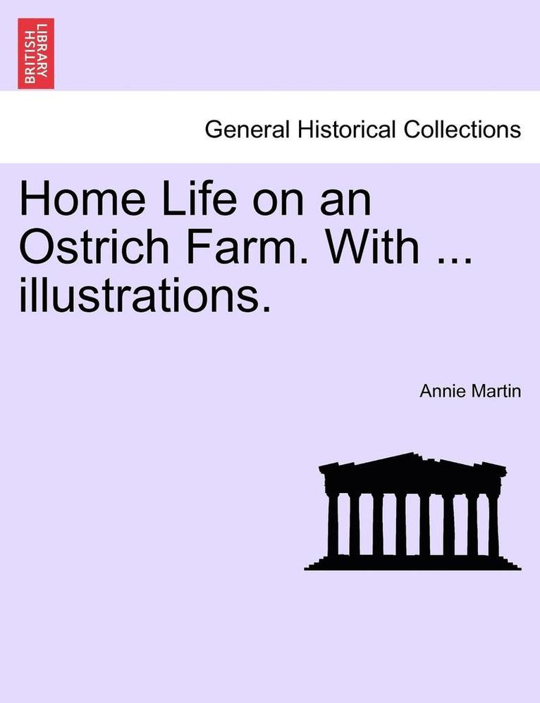 Home Life on an Ostrich Farm. with ... Illustrations. 1