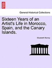 Sixteen Years of an Artist's Life in Morocco, Spain, and the Canary Islands. Vol. II 1