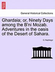 bokomslag Ghardaia; Or, Ninety Days Among the B'Ni Mozab. Adventures in the Oasis of the Desert of Sahara.