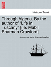 Through Algeria. by the Author of 'Life in Tuscany' [I.E. Mabll Sharman Crawford]. 1