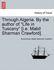 Through Algeria. by the Author of "Life in Tuscany" [I.E. Mabll Sharman Crawford].