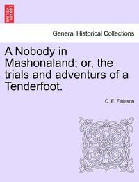 bokomslag A Nobody in Mashonaland; Or, the Trials and Adventurs of a Tenderfoot.