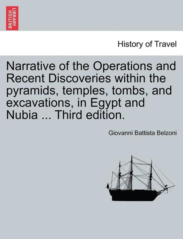 Narrative of the Operations and Recent Discoveries Within the Pyramids, Temples, Tombs, and Excavations, in Egypt and Nubia ... Third Edition. Vol. I. 1