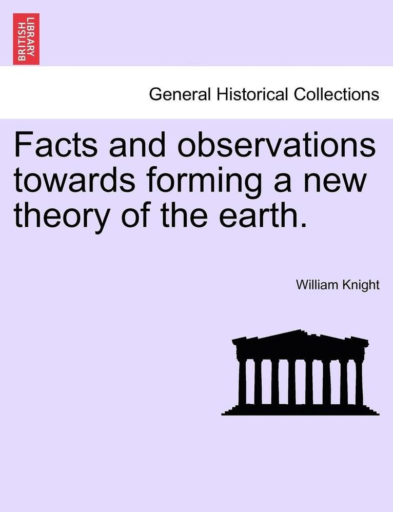 William Knight - Facts and Observations Towards Forming a New Theory of the Earth., Häftad