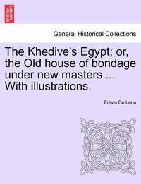 bokomslag The Khedive's Egypt; Or, the Old House of Bondage Under New Masters ... with Illustrations.