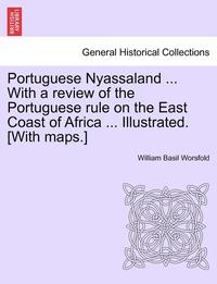 bokomslag Portuguese Nyassaland ... with a Review of the Portuguese Rule on the East Coast of Africa ... Illustrated. [with Maps.]