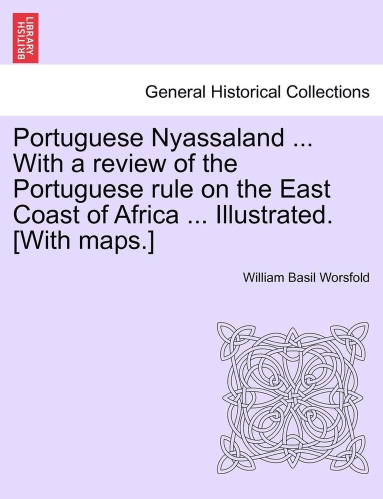 Portuguese Nyassaland ... with a Review of the Portuguese Rule on the East Coast of Africa ... Illustrated. [with Maps.] 1