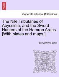 bokomslag The Nile Tributaries of Abyssinia, and the Sword Hunters of the Hamran Arabs. [With plates and maps.]