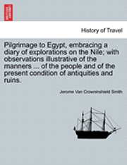 bokomslag Pilgrimage to Egypt, Embracing a Diary of Explorations on the Nile; With Observations Illustrative of the Manners ... of the People and of the Present Condition of Antiquities and Ruins.