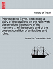 Jerome Van Crowninshield Smith - Pilgrimage to Egypt, Embracing a Diary of Explorations on the Nile; With Observations Illustrative of the Manners ... of the People and of the Present, Häftad