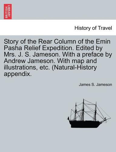 bokomslag Story of the Rear Column of the Emin Pasha Relief Expedition. Edited by Mrs. J. S. Jameson. With a preface by Andrew Jameson. With map and illustrations, etc. (Natural-History appendix.