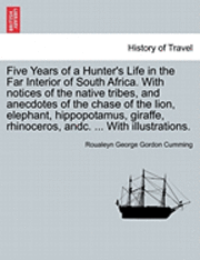 bokomslag Five Years of a Hunter's Life in the Far Interior of South Africa. with Notices of the Native Tribes, and Anecdotes of the Chase of the Lion, Elephant, Hippopotamus, Giraffe, Rhinoceros, Andc. ...