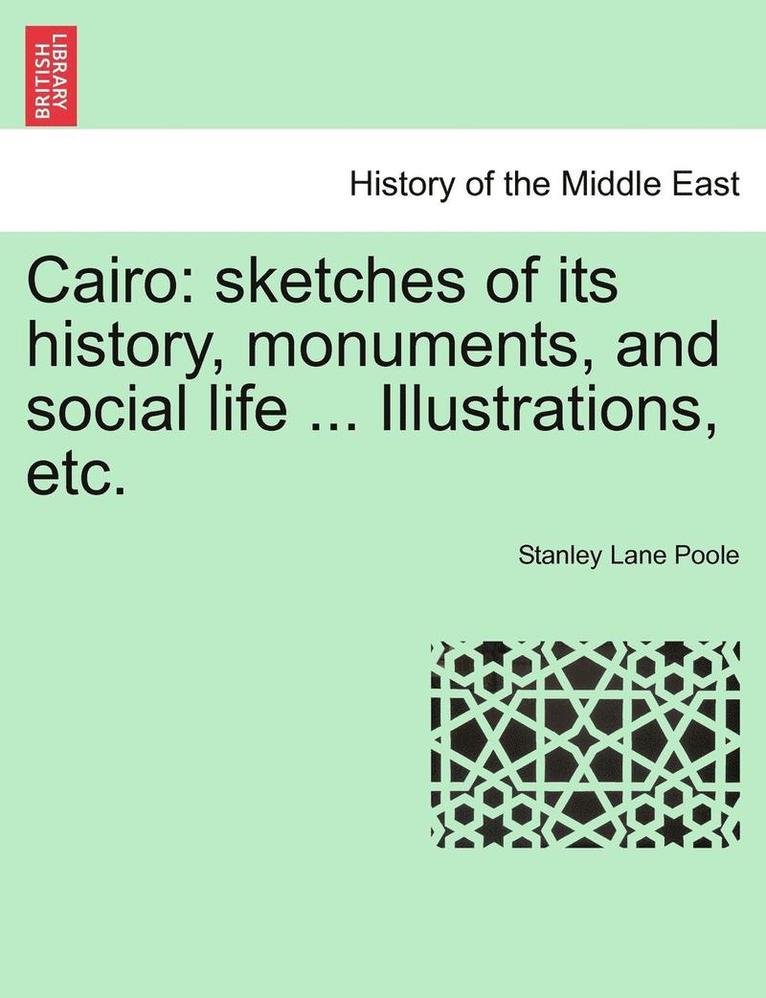 Cairo: Sketches of Its History, Monuments, and Social Life ... Illustrations, Etc.