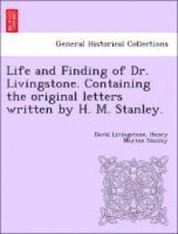bokomslag Life and Finding of Dr. Livingstone. Containing the Original Letters Written by H. M. Stanley.