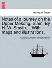 bokomslag Notes of a Journey on the Upper Mekong, Siam. by H. W. Smyth ... with Maps and Illustrations.