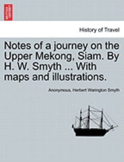 Notes of a Journey on the Upper Mekong, Siam. by H. W. Smyth ... with Maps and Illustrations. 1