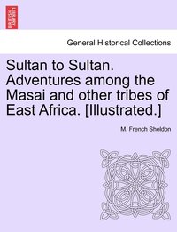 bokomslag Sultan to Sultan. Adventures among the Masai and other tribes of East Africa. [Illustrated.]