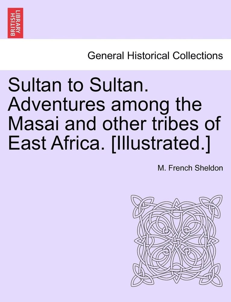Sultan to Sultan. Adventures among the Masai and other tribes of East Africa. [Illustrated.] 1