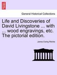 bokomslag Life and Discoveries of David Livingstone ... with ... wood engravings, etc. The pictorial edition.