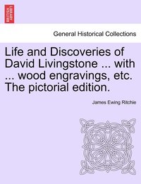 bokomslag Life and Discoveries of David Livingstone ... with ... wood engravings, etc. The pictorial edition.