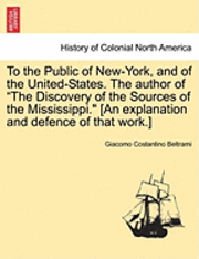 bokomslag To the Public of New-York, and of the United-States. the Author of the Discovery of the Sources of the Mississippi. [An Explanation and Defence of That Work.]