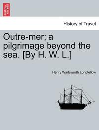 bokomslag Outre-Mer; A Pilgrimage Beyond the Sea. [By H. W. L.]