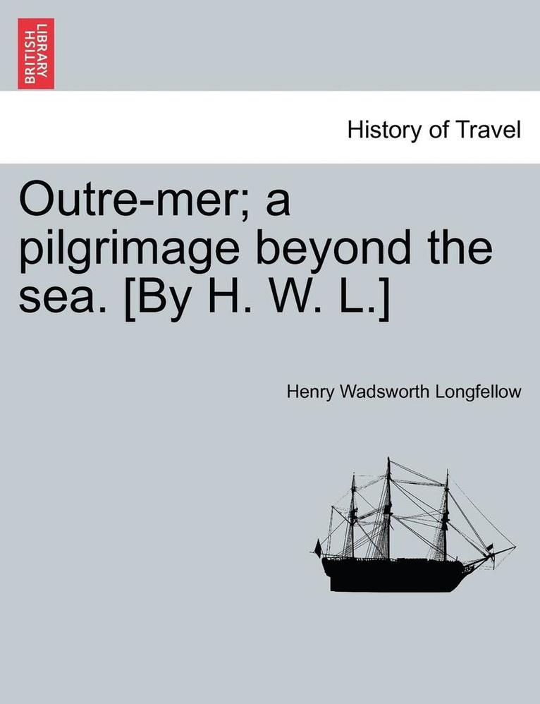 Henry Wadsworth Longfellow - Outre-Mer; A Pilgrimage Beyond the Sea. [By H. W. L.], Häftad