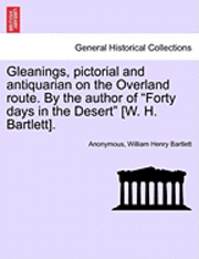 bokomslag Gleanings, Pictorial and Antiquarian on the Overland Route. by the Author of &quot;Forty Days in the Desert&quot; [W. H. Bartlett].