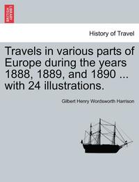 bokomslag Travels in Various Parts of Europe During the Years 1888, 1889, and 1890 ... with 24 Illustrations.