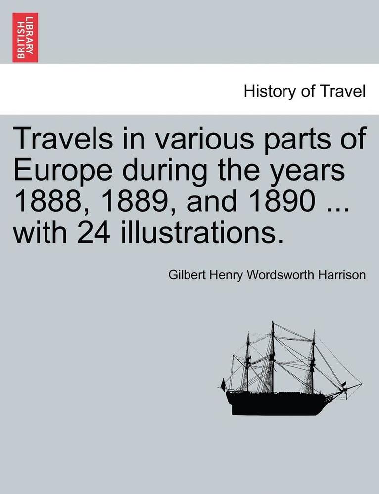 Travels in Various Parts of Europe During the Years 1888, 1889, and 1890 ... with 24 Illustrations. 1